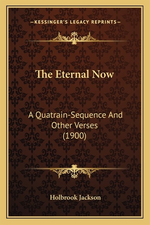 The Eternal Now: A Quatrain-Sequence And Other Verses (1900) (Paperback)