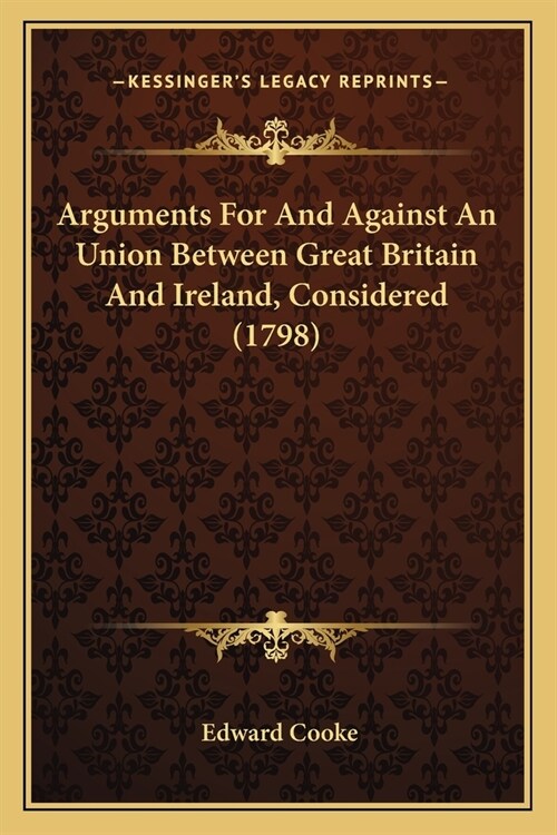 Arguments For And Against An Union Between Great Britain And Ireland, Considered (1798) (Paperback)