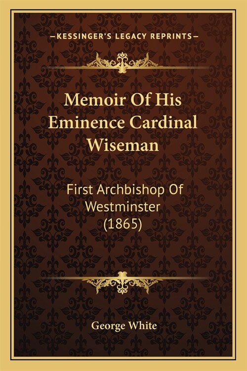 Memoir Of His Eminence Cardinal Wiseman: First Archbishop Of Westminster (1865) (Paperback)