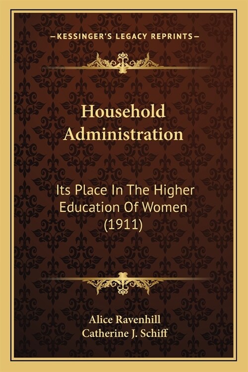 Household Administration: Its Place In The Higher Education Of Women (1911) (Paperback)