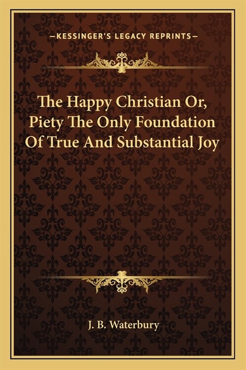 The Happy Christian Or, Piety The Only Foundation Of True And Substantial Joy (Paperback)
