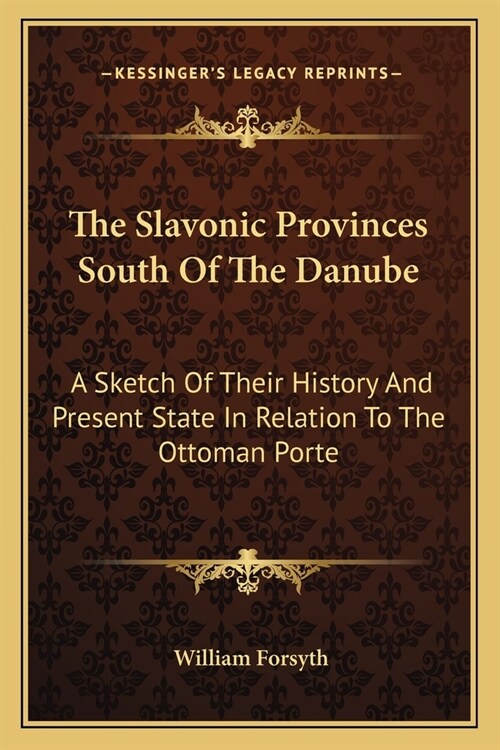 The Slavonic Provinces South Of The Danube: A Sketch Of Their History And Present State In Relation To The Ottoman Porte (Paperback)