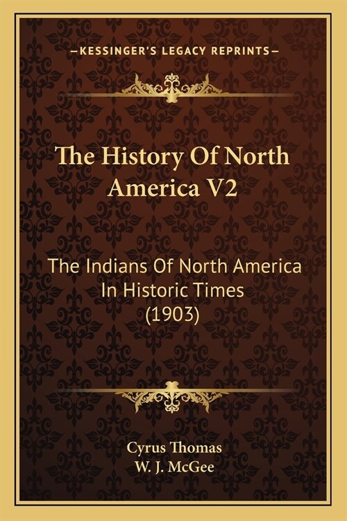 The History Of North America V2: The Indians Of North America In Historic Times (1903) (Paperback)