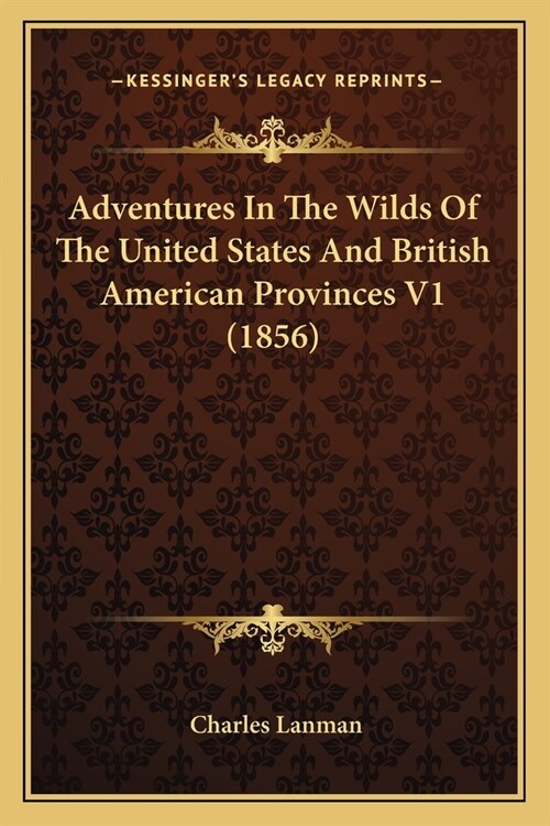 Adventures In The Wilds Of The United States And British American Provinces V1 (1856) (Paperback)