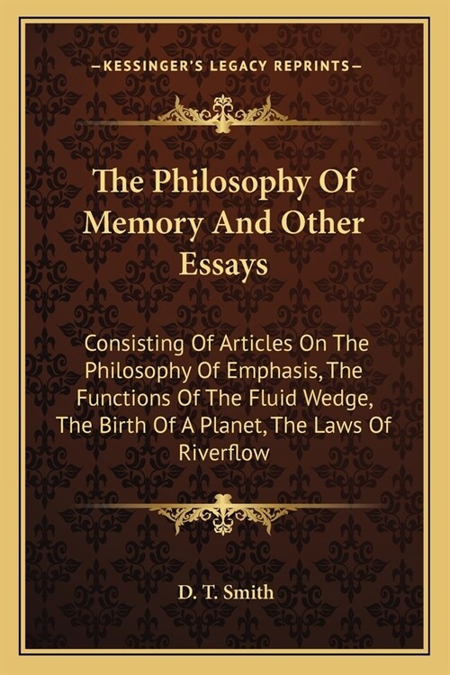 The Philosophy Of Memory And Other Essays: Consisting Of Articles On The Philosophy Of Emphasis, The Functions Of The Fluid Wedge, The Birth Of A Plan (Paperback)