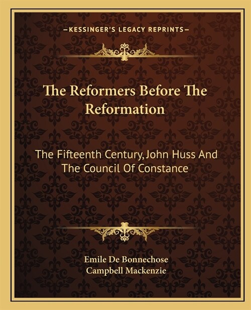 The Reformers Before The Reformation: The Fifteenth Century, John Huss And The Council Of Constance (Paperback)