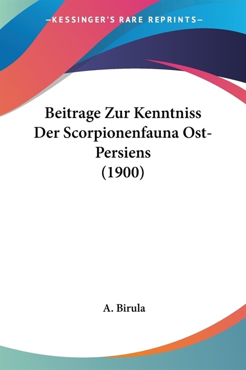 Beitrage Zur Kenntniss Der Scorpionenfauna Ost-Persiens (1900) (Paperback)