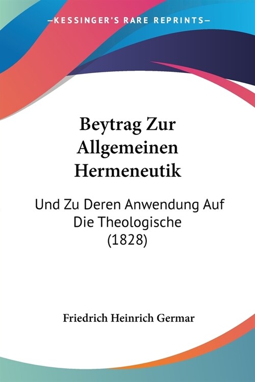 Beytrag Zur Allgemeinen Hermeneutik: Und Zu Deren Anwendung Auf Die Theologische (1828) (Paperback)
