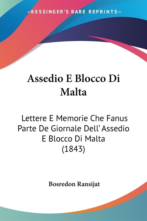 Assedio E Blocco Di Malta: Lettere E Memorie Che Fanus Parte De Giornale Dell Assedio E Blocco Di Malta (1843) (Paperback)