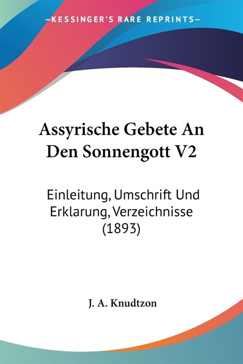 Assyrische Gebete An Den Sonnengott V2: Einleitung, Umschrift Und Erklarung, Verzeichnisse (1893) (Paperback)