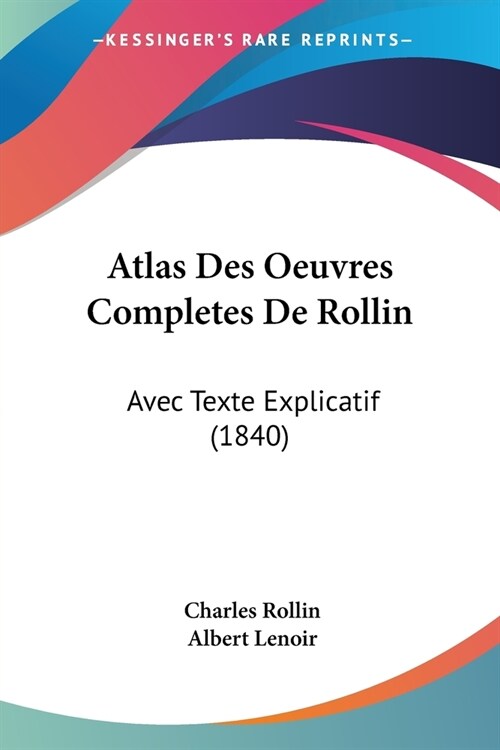 Atlas Des Oeuvres Completes De Rollin: Avec Texte Explicatif (1840) (Paperback)