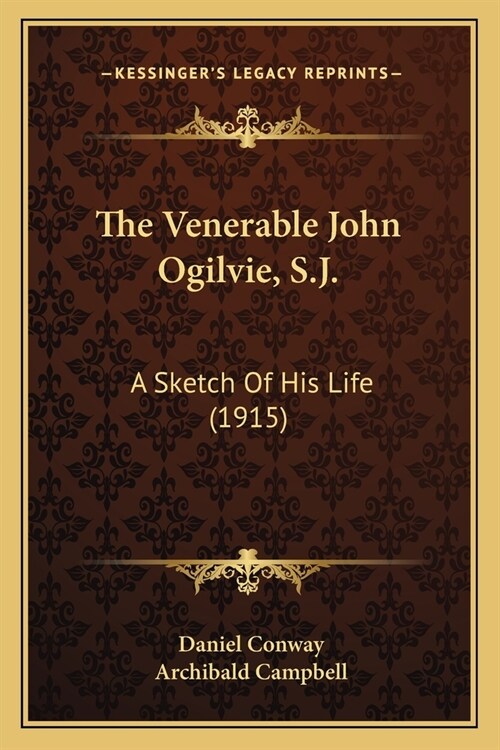 The Venerable John Ogilvie, S.J.: A Sketch Of His Life (1915) (Paperback)