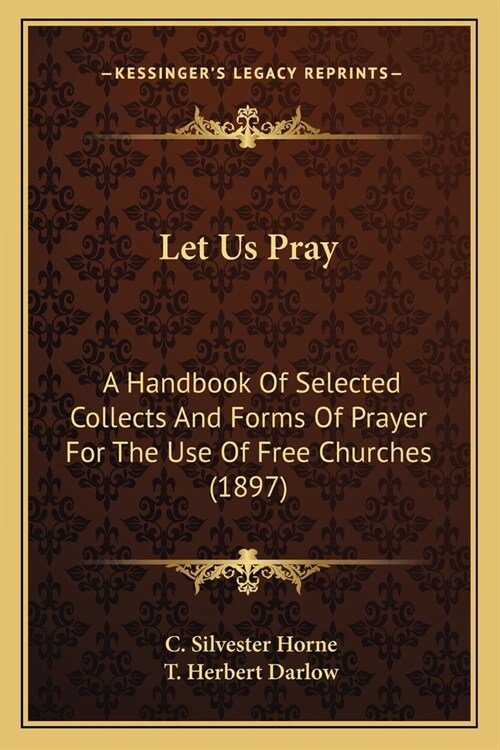 Let Us Pray: A Handbook Of Selected Collects And Forms Of Prayer For The Use Of Free Churches (1897) (Paperback)