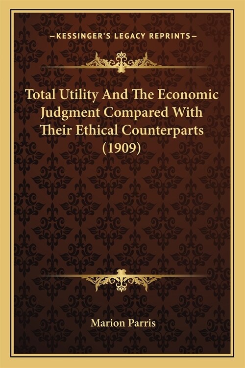 Total Utility And The Economic Judgment Compared With Their Ethical Counterparts (1909) (Paperback)