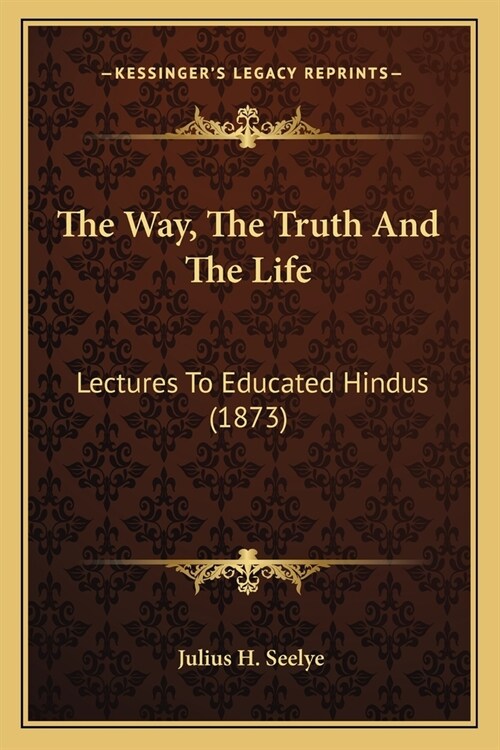 The Way, The Truth And The Life: Lectures To Educated Hindus (1873) (Paperback)