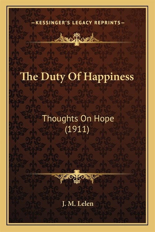 The Duty Of Happiness: Thoughts On Hope (1911) (Paperback)