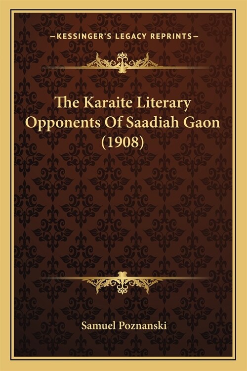 The Karaite Literary Opponents Of Saadiah Gaon (1908) (Paperback)