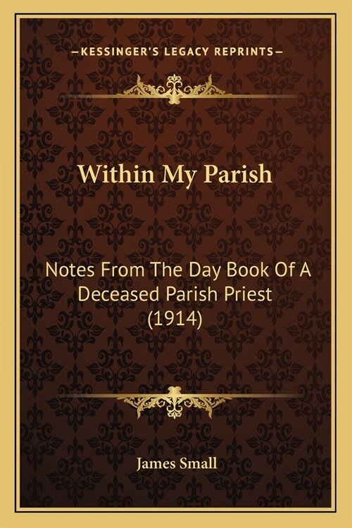 Within My Parish: Notes From The Day Book Of A Deceased Parish Priest (1914) (Paperback)