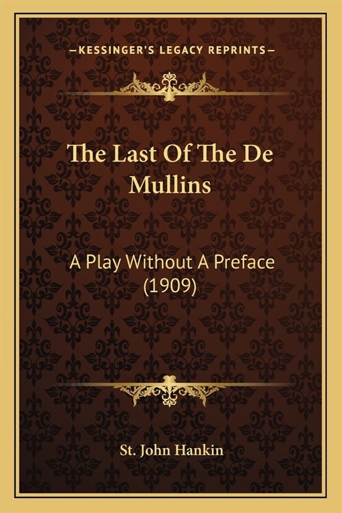 The Last Of The De Mullins: A Play Without A Preface (1909) (Paperback)