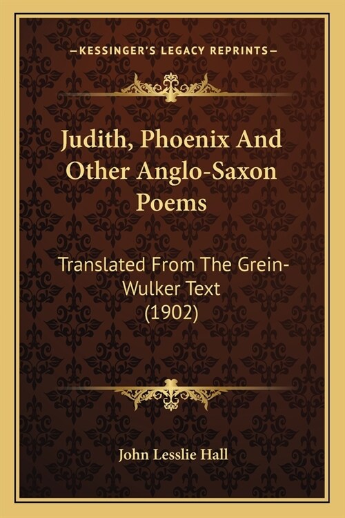 Judith, Phoenix And Other Anglo-Saxon Poems: Translated From The Grein-Wulker Text (1902) (Paperback)