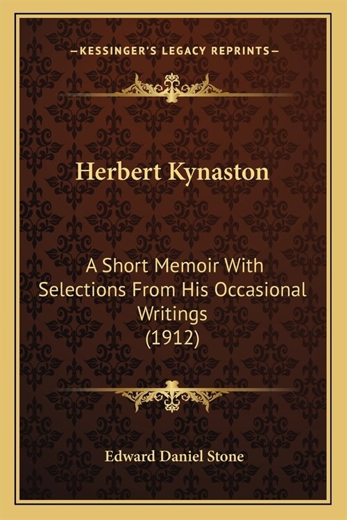 Herbert Kynaston: A Short Memoir With Selections From His Occasional Writings (1912) (Paperback)