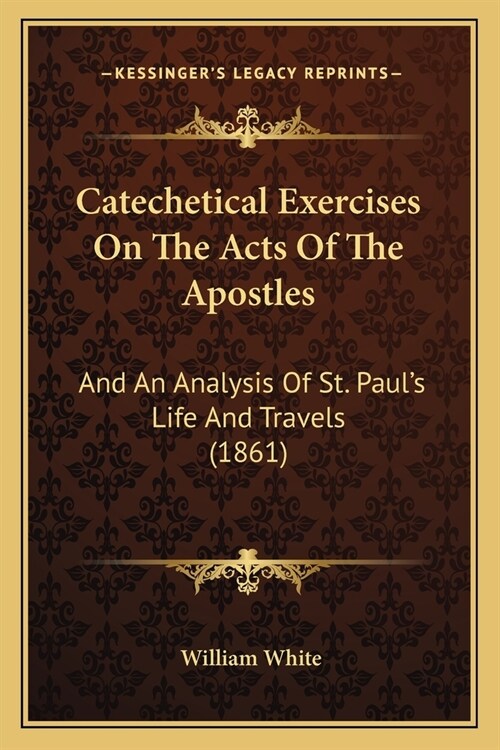 Catechetical Exercises On The Acts Of The Apostles: And An Analysis Of St. Pauls Life And Travels (1861) (Paperback)