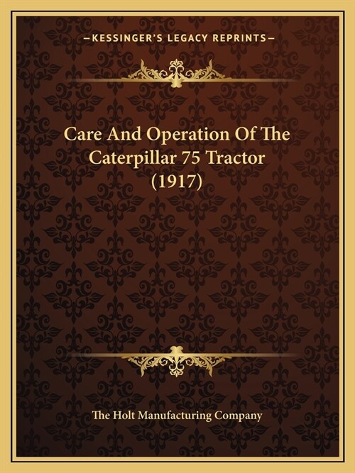 Care And Operation Of The Caterpillar 75 Tractor (1917) (Paperback)