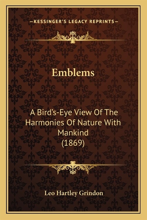 Emblems: A Birds-Eye View Of The Harmonies Of Nature With Mankind (1869) (Paperback)