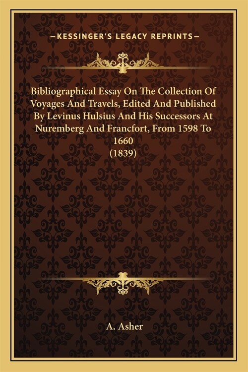 Bibliographical Essay On The Collection Of Voyages And Travels, Edited And Published By Levinus Hulsius And His Successors At Nuremberg And Francfort, (Paperback)
