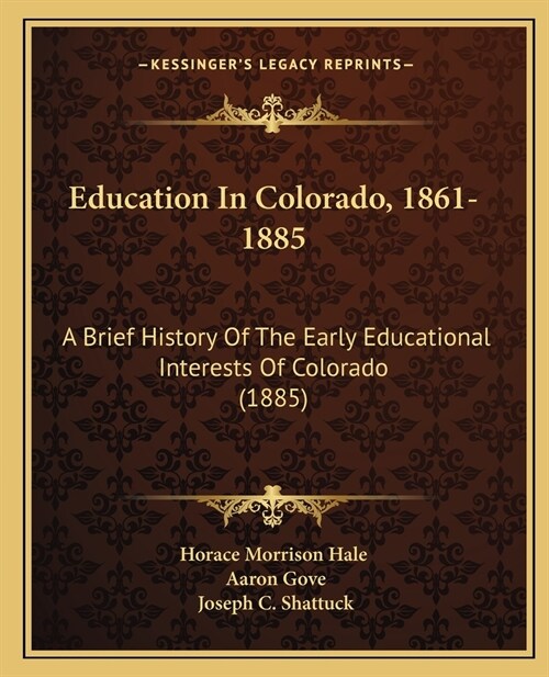Education In Colorado, 1861-1885: A Brief History Of The Early Educational Interests Of Colorado (1885) (Paperback)