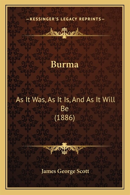 Burma: As It Was, As It Is, And As It Will Be (1886) (Paperback)