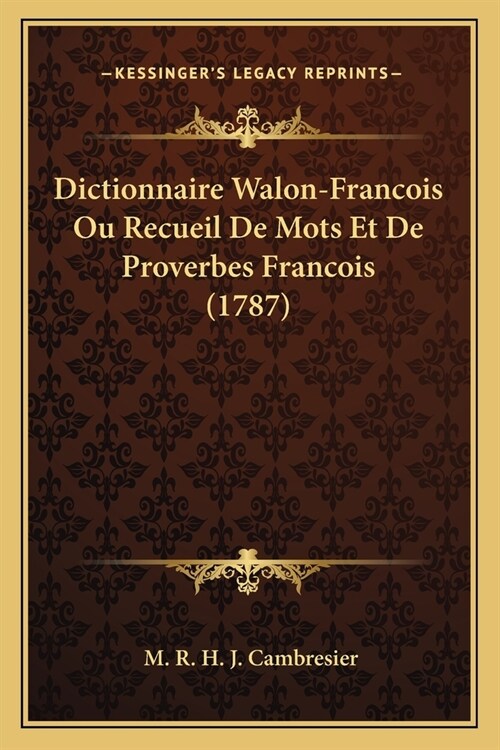 Dictionnaire Walon-Francois Ou Recueil De Mots Et De Proverbes Francois (1787) (Paperback)