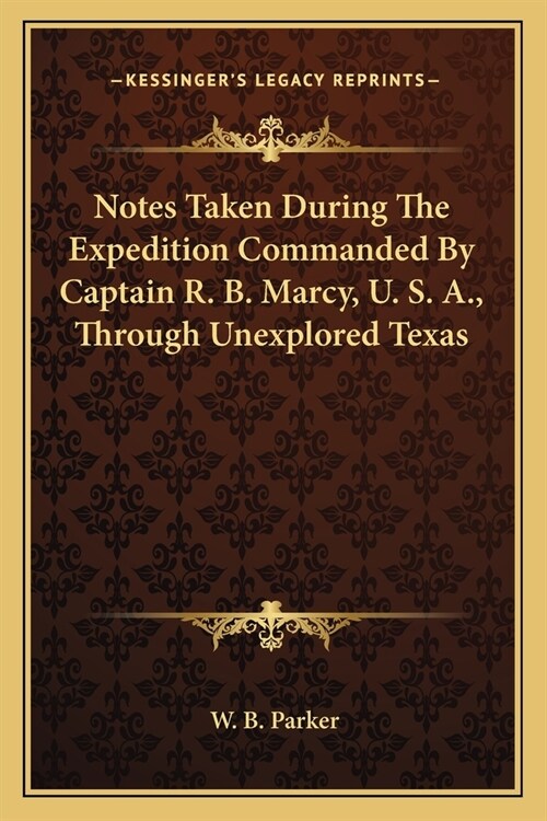 Notes Taken During The Expedition Commanded By Captain R. B. Marcy, U. S. A., Through Unexplored Texas (Paperback)