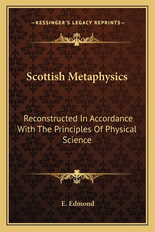 Scottish Metaphysics: Reconstructed In Accordance With The Principles Of Physical Science (Paperback)