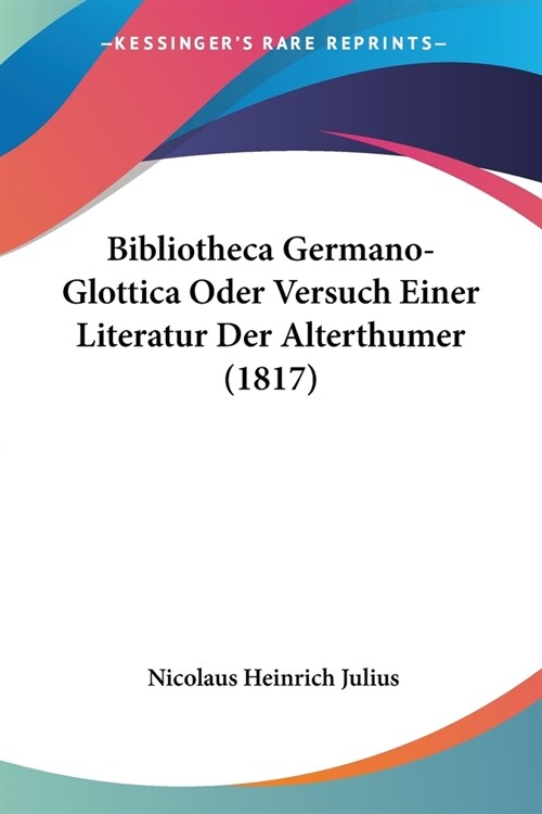 Bibliotheca Germano-Glottica Oder Versuch Einer Literatur Der Alterthumer (1817) (Paperback)
