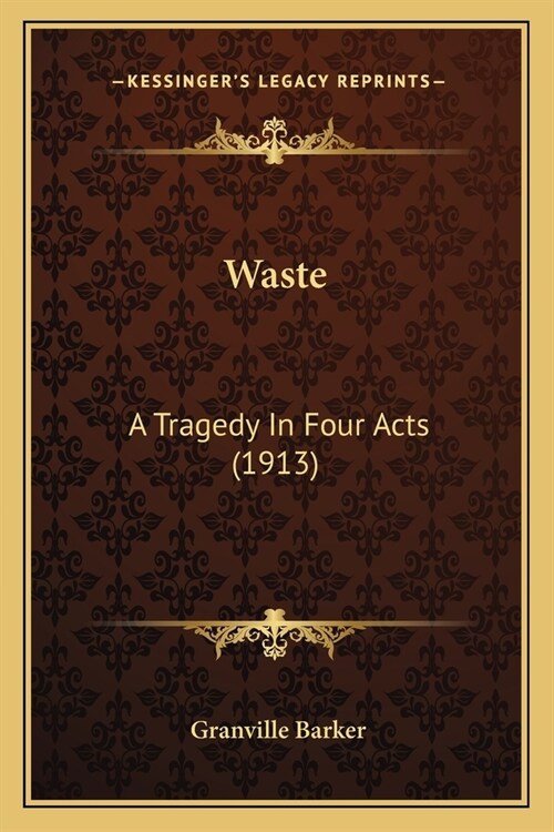 Waste: A Tragedy In Four Acts (1913) (Paperback)