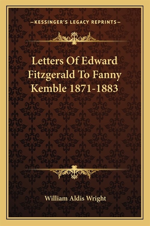 Letters Of Edward Fitzgerald To Fanny Kemble 1871-1883 (Paperback)