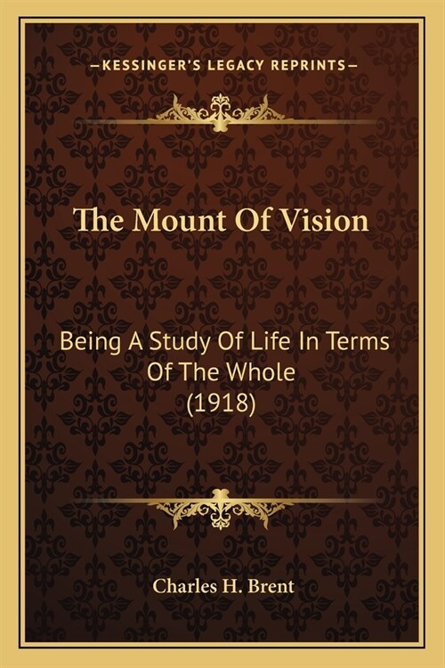 The Mount Of Vision: Being A Study Of Life In Terms Of The Whole (1918) (Paperback)