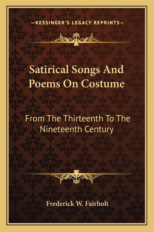 Satirical Songs And Poems On Costume: From The Thirteenth To The Nineteenth Century (Paperback)