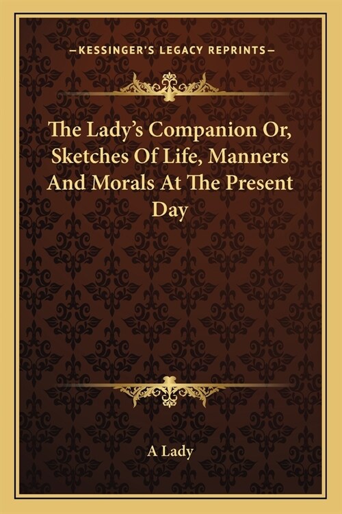 The Ladys Companion Or, Sketches Of Life, Manners And Morals At The Present Day (Paperback)