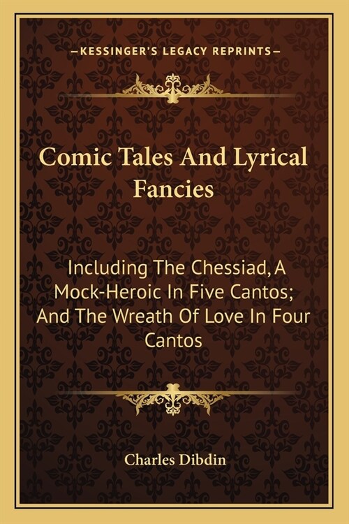 Comic Tales And Lyrical Fancies: Including The Chessiad, A Mock-Heroic In Five Cantos; And The Wreath Of Love In Four Cantos (Paperback)