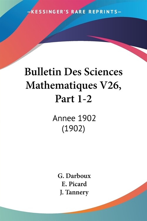 Bulletin Des Sciences Mathematiques V26, Part 1-2: Annee 1902 (1902) (Paperback)