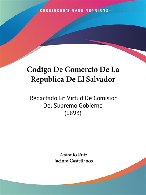 Codigo De Comercio De La Republica De El Salvador: Redactado En Virtud De Comision Del Supremo Gobierno (1893) (Paperback)