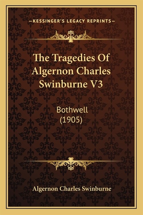 The Tragedies Of Algernon Charles Swinburne V3: Bothwell (1905) (Paperback)