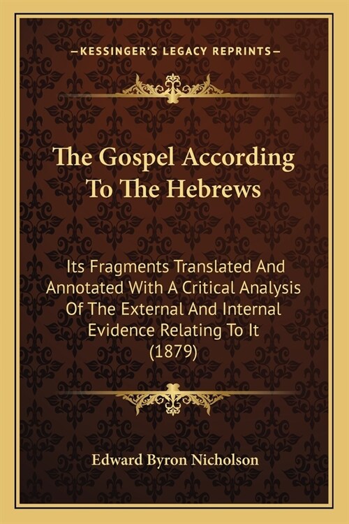 The Gospel According To The Hebrews: Its Fragments Translated And Annotated With A Critical Analysis Of The External And Internal Evidence Relating To (Paperback)