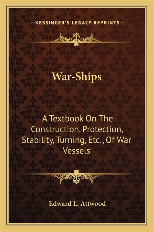 War-Ships: A Textbook On The Construction, Protection, Stability, Turning, Etc., Of War Vessels (Paperback)