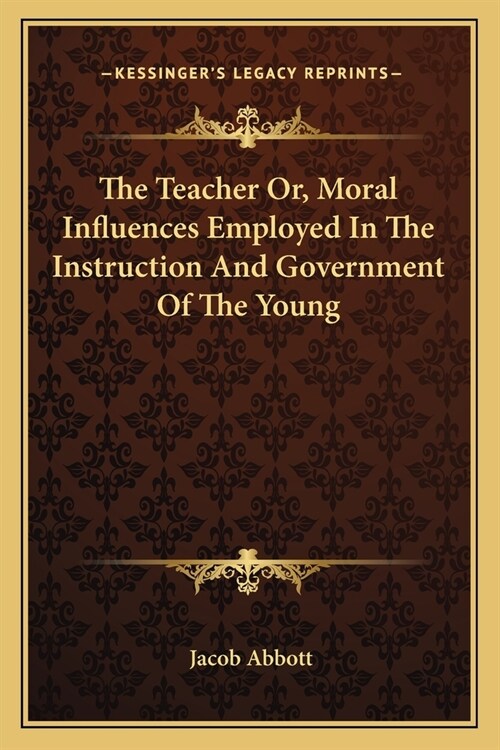 The Teacher Or, Moral Influences Employed In The Instruction And Government Of The Young (Paperback)