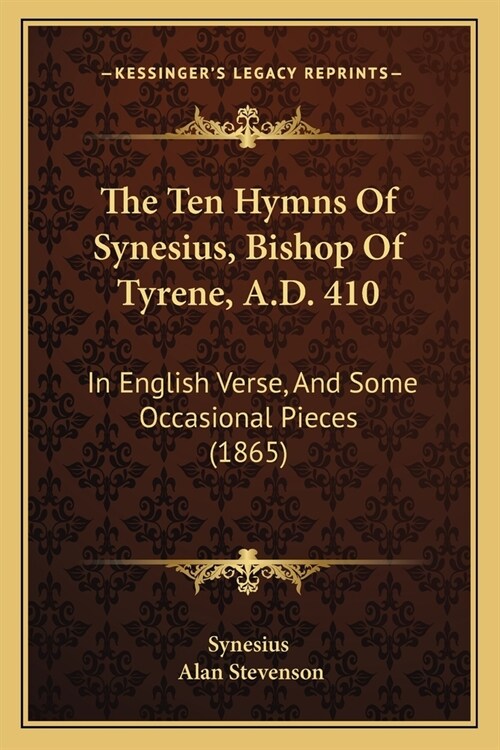 The Ten Hymns Of Synesius, Bishop Of Tyrene, A.D. 410: In English Verse, And Some Occasional Pieces (1865) (Paperback)