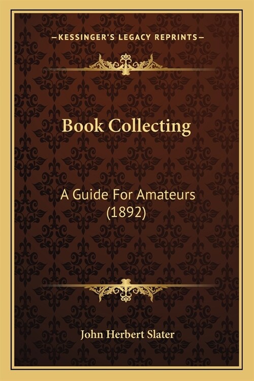 Book Collecting: A Guide For Amateurs (1892) (Paperback)
