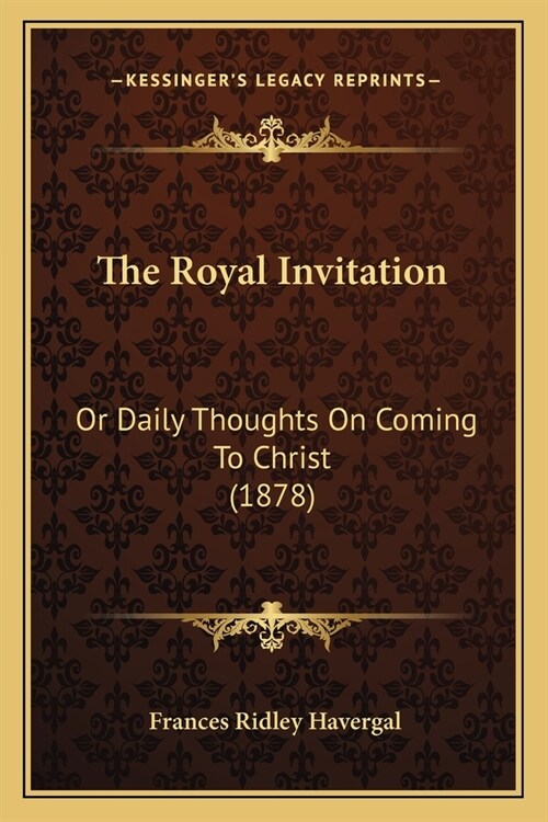 The Royal Invitation: Or Daily Thoughts On Coming To Christ (1878) (Paperback)